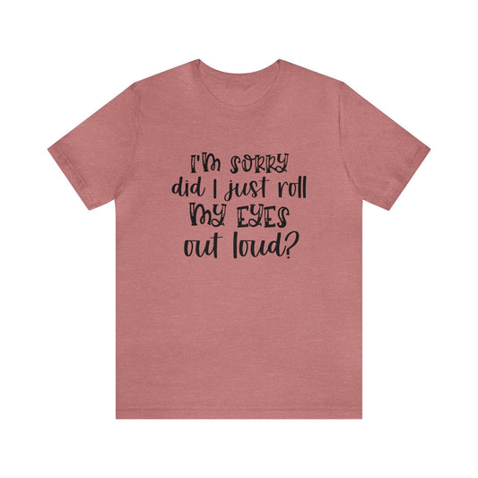 Did I Just Roll My Eyes Out Loud Tee - LQ Boutique