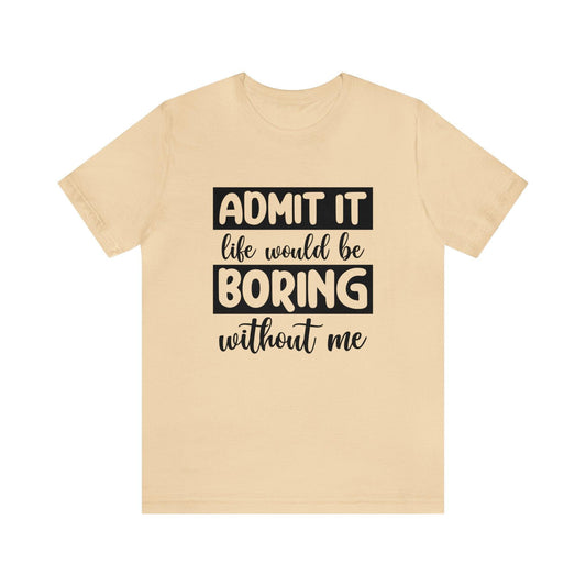 Life Would be Boring Without me Tee - LQ Boutique